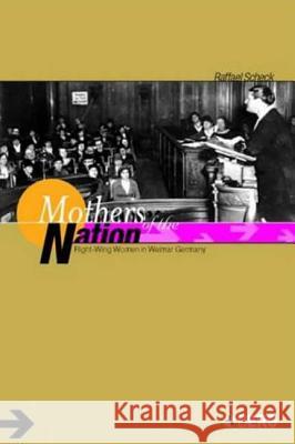 Mothers of the Nation: Right-Wing Women in Weimar Germany Scheck, Raffael 9781859737125 Berg Publishers