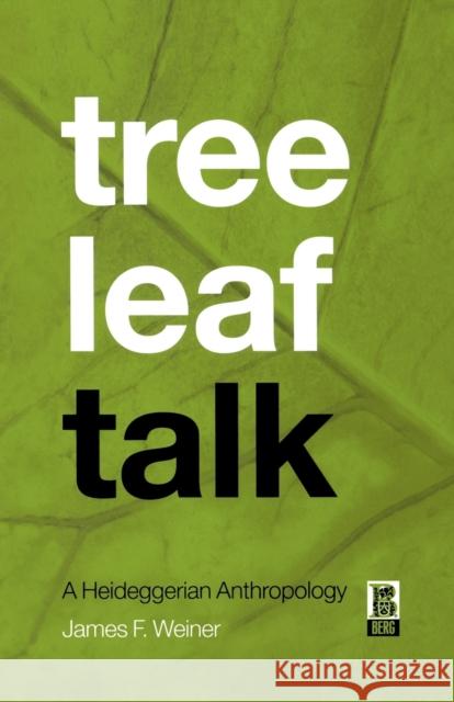 Tree Leaf Talk: A Heideggerian Anthropology Weiner, James F. 9781859737217