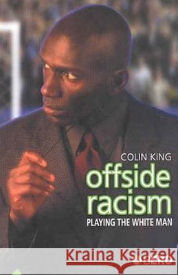 Offside Racism: Playing the White Man King, Colin 9781859737293