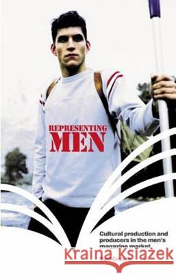 Representing Men: Cultural Production and Producers in the Men's Magazine Market Crewe, Ben 9781859737415