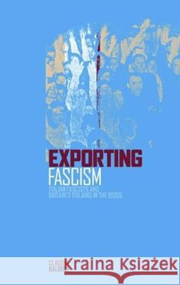 Exporting Fascism: Italian Fascists and Britain's Italians in the 1930s Baldoli, Claudia 9781859737613