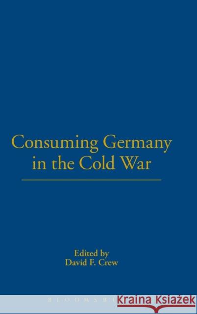 Consuming Germany in the Cold War David F Crew 9781859737668