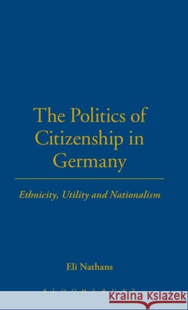 The Politics of Citizenship in Germany: Ethnicity, Utility and Nationalism Nathans, Eli 9781859737767 Berg Publishers