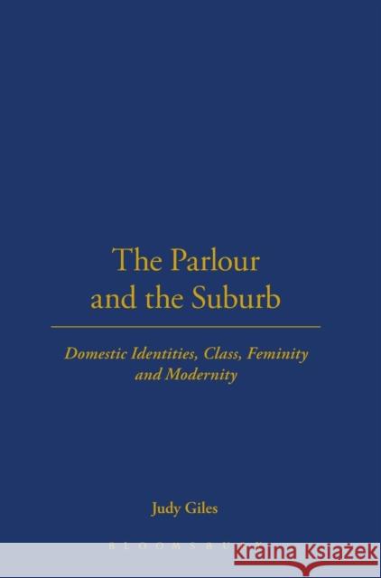 The Parlour and the Suburb: Domestic Identities, Class, Femininity and Modernity Giles, Judy 9781859737965