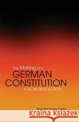 The Making of a German Constitution: A Slow Revolution Crosby, Margaret Barber 9781859738122 Berg Publishers