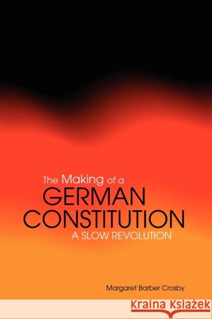 The Making of a German Constitution: A Slow Revolution Crosby, Margaret Barber 9781859738177 Berg Publishers