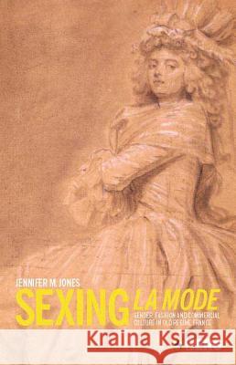 Sexing La Mode: Gender, Fashion and Commercial Culture in Old Regime France Jones, Jennifer 9781859738306 Berg Publishers
