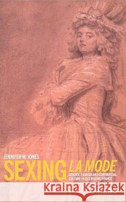 Sexing La Mode: Gender, Fashion and Commercial Culture in Old Regime France Jones, Jennifer 9781859738351 Berg Publishers