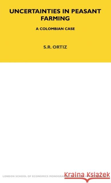 Uncertainties in Peasant Farming : A Colombian Case S. R. Ortiz Sutti Ortiz 9781859738399 Berg Publishers