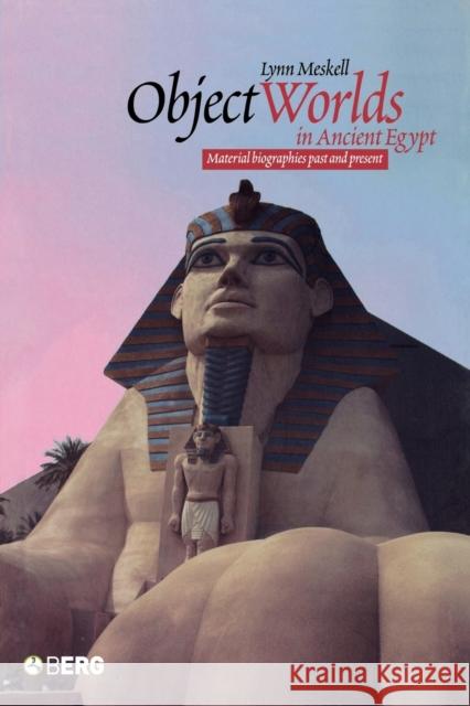 Object Worlds in Ancient Egypt: Material Biographies Past and Present Meskell, Lynn 9781859738672 Berg Publishers