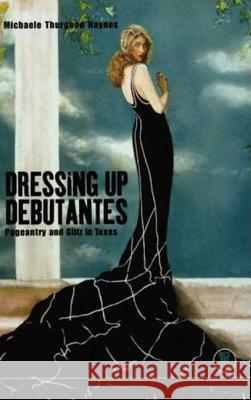 Dressing Up Debutantes: Pageantry and Glitz in Texas Haynes, Michaele Thurgood 9781859739396 Berg Publishers