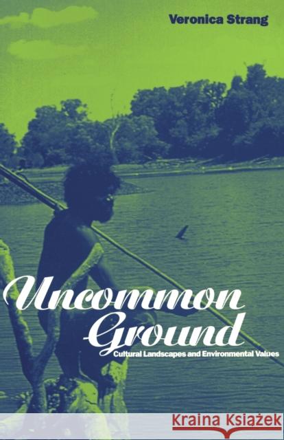 Uncommon Ground : Landscape, Values and the Environment Veronica Strang 9781859739518