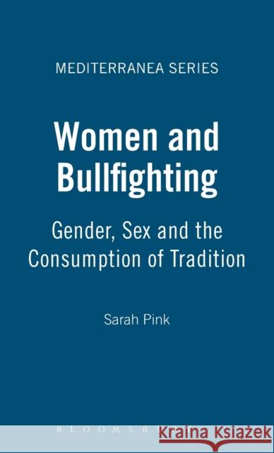 Women and Bullfighting: Gender, Sex and the Consumption of Tradition Pink, Sarah 9781859739563 Berg Publishers