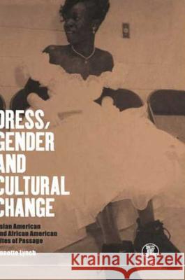 Dress, Gender and Cultural Change: Asian American and African American Rites of Passage Lynch, Annette 9781859739747 0