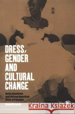 Dress, Gender and Cultural Change: Asian American and African American Rites of Passage Lynch, Annette 9781859739792 Berg Publishers