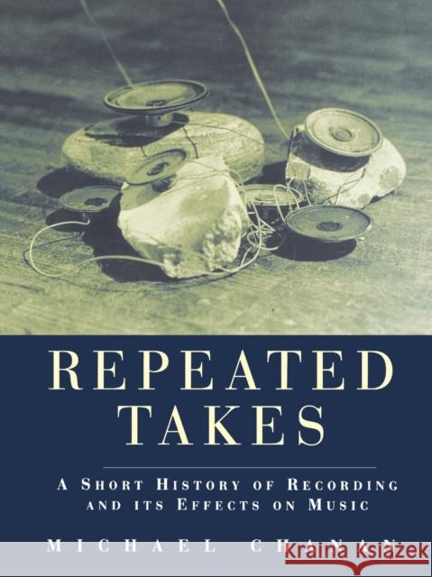 Repeated Takes: A Short History of Recording and its Effects on Music Chanan, Michael 9781859840122 Verso
