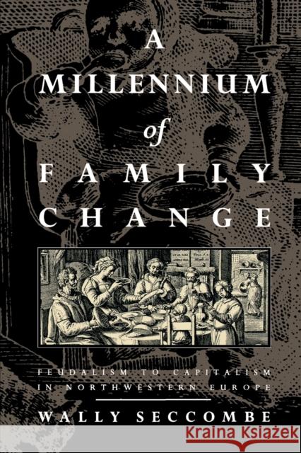 A Millennium of Family Change: Feudalism to Capitalism in Northwestern Europe Wally Seccombe 9781859840528 Verso