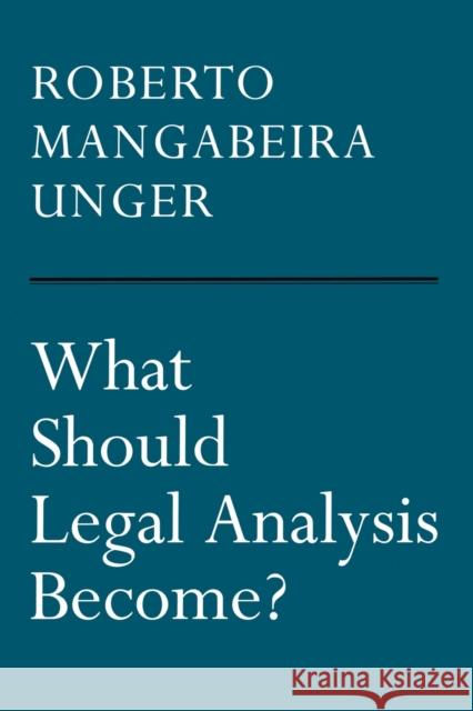 What Should Legal Analysis Become? Roberto Mangabeira Unger 9781859841006