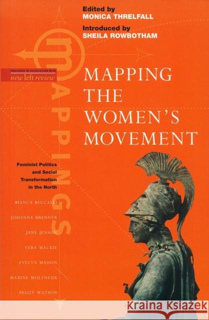 Mapping the Women's Movement: Feminist Politics and Social Transformation in the North Monica Threlfall Sheila Rowbotham 9781859841204