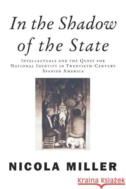 In the Shadow of the State: Intellectuals and the Quest for National Identity in Twentieth-Century Spanish America Miller, Nicola 9781859842058 Verso