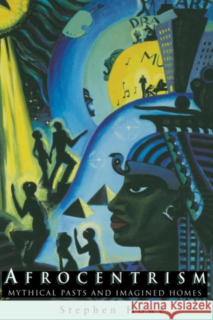 Afrocentrism: Mythical Pasts and Imagined Homes Howe, Stephen 9781859842287