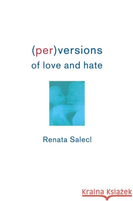 Perversions of Love and Hate Salecl, Renata 9781859842362