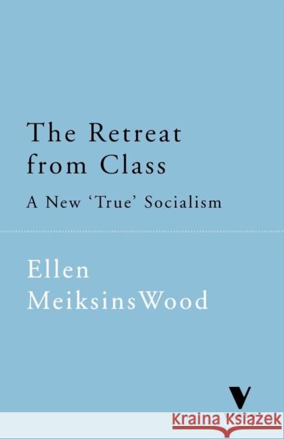 The Retreat from Class : New True Socialism Ellen Meiksins Wood Ellen Meiksins Wood 9781859842706 Verso