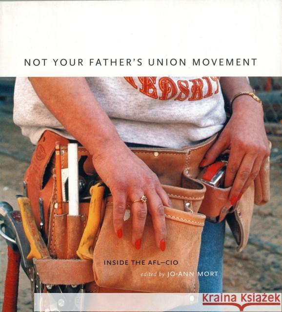Not Your Father's Union Movement: Inside the AFL-CIO Jo-Ann Mort Jo-Ann Mort 9781859842867 Verso