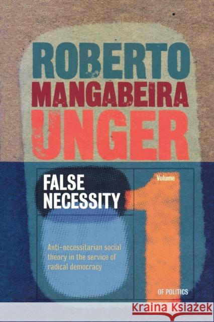 False Necessity : Anti-necessitarian Social Theory in the Service of Radical Democracy Roberto Mangabeira Unger 9781859843314 Verso