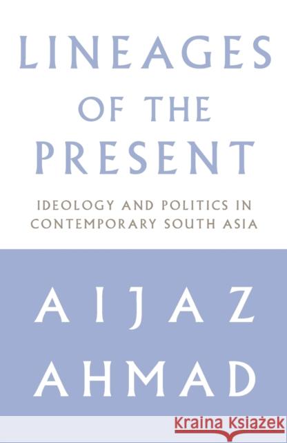 Lineages of the Present: Ideology and Politics in Contemporary South Asia Ahmad, Aijaz 9781859843581
