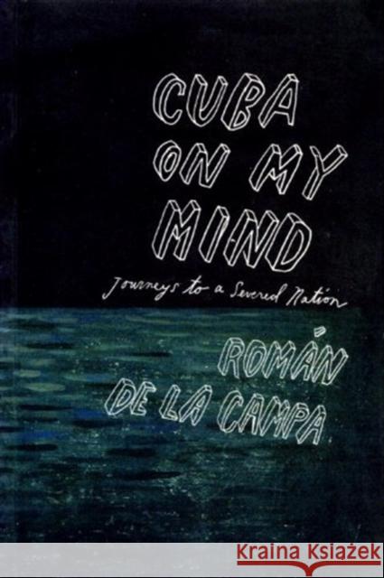 Cuba on My Mind: Journeys to a Severed Nation Roman De La Campa   9781859843611 Verso Books