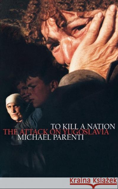 To Kill a Nation: The Attack on Yugoslavia Michael Parenti 9781859843666