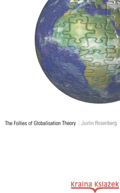 The Follies of Globalisation Theory: Polemical Essays Justin Rosenburg 9781859843970 0