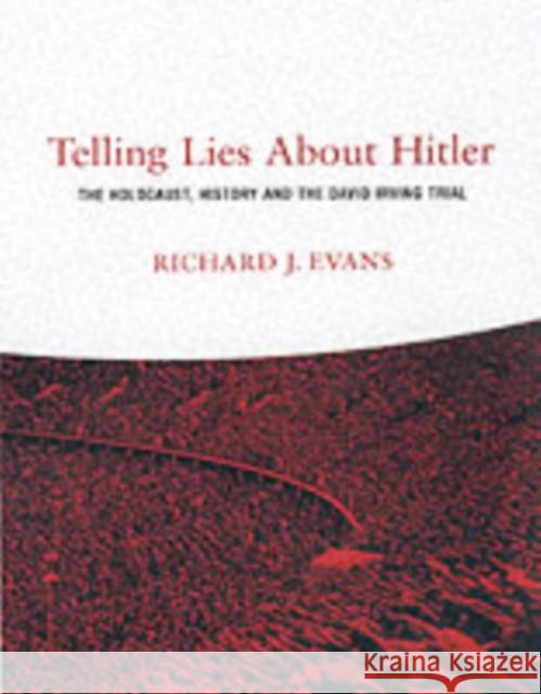 Telling Lies About Hitler : The Holocaust, History and the David Irving Trial Richard Evans 9781859844175