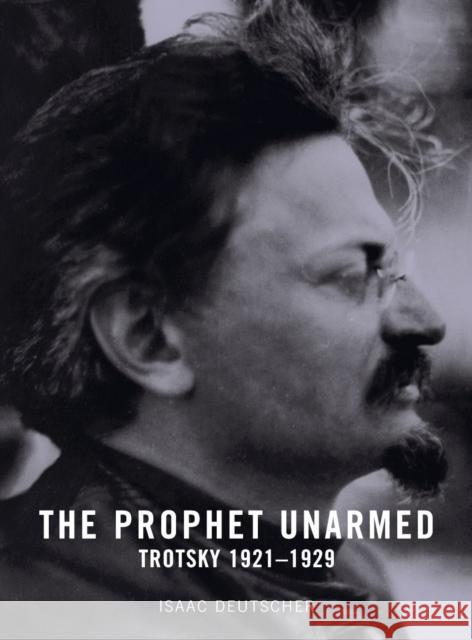 The Prophet Unarmed : Trotsky 1921-1929 Isaac Deutscher 9781859844465