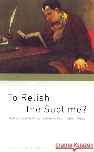 To Relish the Sublime?: Culture and Self-Realization in Postmodern Times Martin Ryle Kate Soper 9781859844618