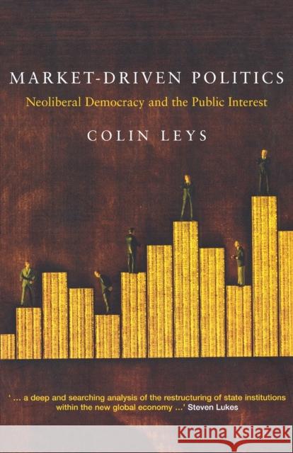 Market-Driven Politics: Neoliberal Democracy and the Public Interest Leys, Colin 9781859844977 Verso