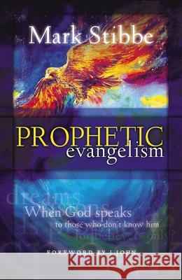 Prophetic Evangelism: When God Speaks to Those who Don't Know Him Mark Stibbe 9781860244575