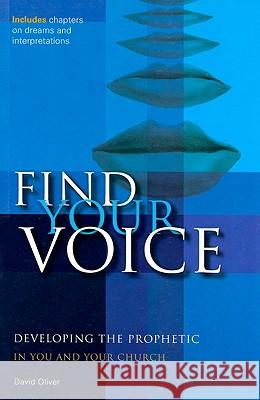 Find your Voice: Developing the Prophetic in you and your Church David Oliver 9781860246012 Authentic Media