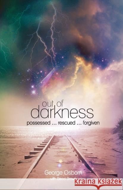 Out of Darkness: The George Osborn Story: Possessed...Rescued...Forgiven George Osborn, Becci Brown 9781860248399