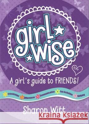 A Girls Guide to Friends: Girl Wise: A Girls Guide to Friends Sharon Witt 9781860249150