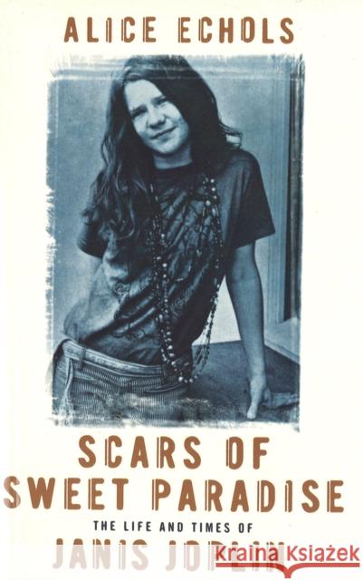 Scars Of Sweet Paradise: The Life and Times of Janis Joplin Alice Echols 9781860497292 LITTLE, BROWN BOOK GROUP