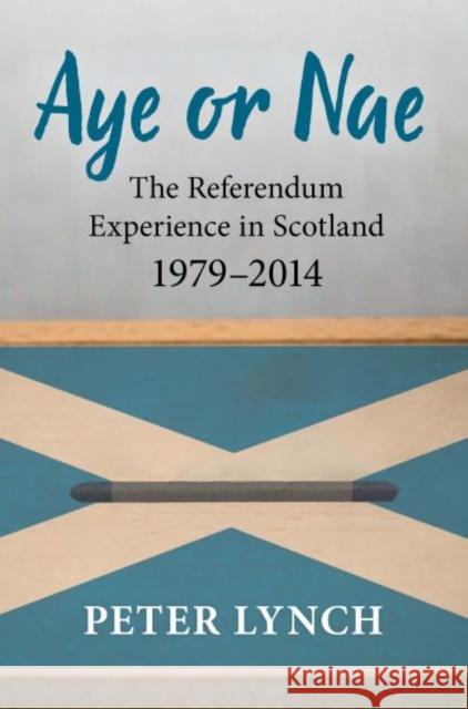 Aye or Nae: The Referendum Experience in Scotland 1979-2014 Peter Lynch 9781860571404 Welsh Academic Press
