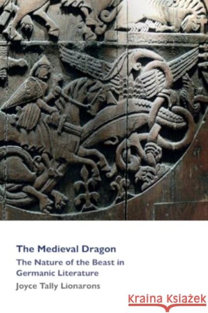 The Medieval Dragon: The Nature of the Beast in Germanic Literature Lionarons Joyce Tally 9781860571602 Welsh Academic Press