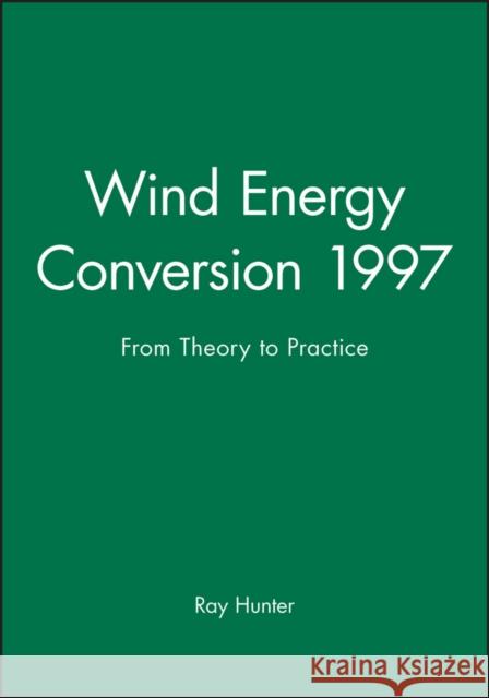 Wind Energy Conversion 1997: From Theory to Practice Hunter, Ray 9781860580826 JOHN WILEY AND SONS LTD