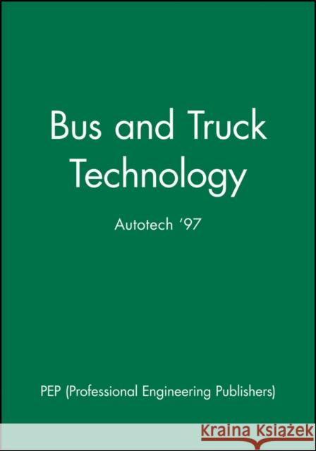 Bus and Truck Technology: Autotech '97 Pep (Professional Engineering Publishers 9781860581182