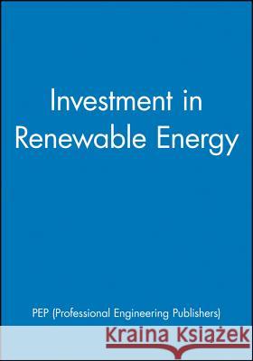 Investment in Renewable Energy PEP (Professional Engineering Publishers) 9781860581632 John Wiley and Sons Ltd