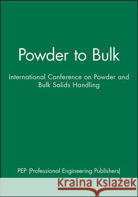 Powder to Bulk: International Conference on Powder and Bulk Solids Handling PEP (Professional Engineering Publishers) 9781860582721 John Wiley and Sons Ltd