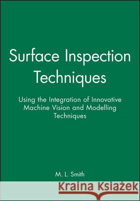 Surface Inspection Techniques : Using the Integration of Innovative Machine Vision and Modelling Techniques Melvyn L. Smith 9781860582929 JOHN WILEY AND SONS LTD
