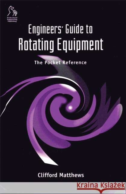 Engineers' Guide to Rotating Equipment: The Pocket Reference Matthews, Clifford 9781860583445 JOHN WILEY AND SONS LTD